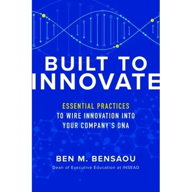 Built to Innovate: Essential Practices to Wire Innovation Into Your Company's DNA