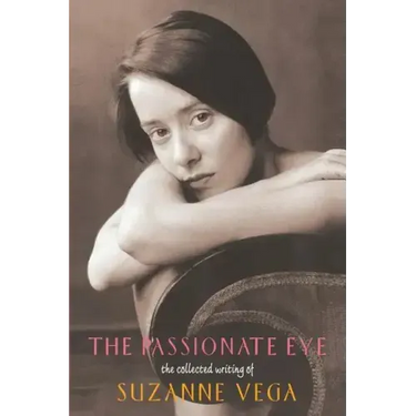 The Passionate Eye:: The Collected Writing of Suzanne Vega