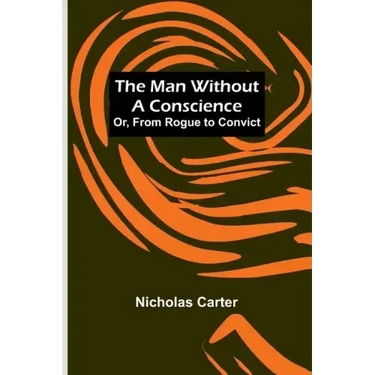 The Man Without a Conscience; Or, From Rogue to Convict