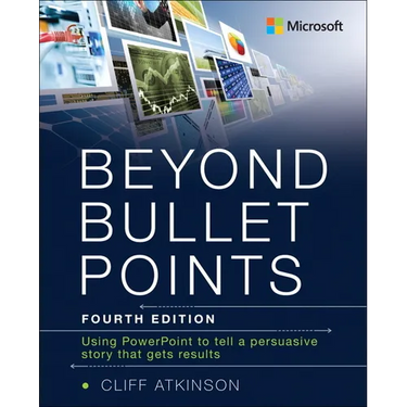 Beyond Bullet Points: Using PowerPoint to Tell a Compelling Story That Gets Results
