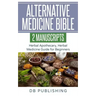 Alternative Medicine Bible: 2 Manuscripts - Herbal Apothecary, Herbal Medicine Guide for Beginners