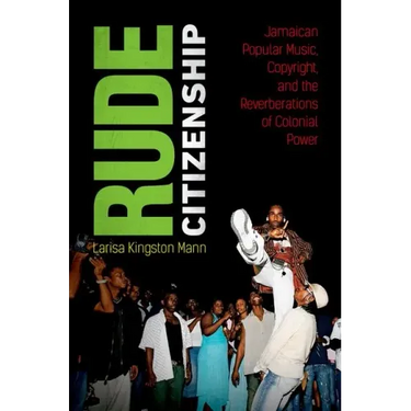Rude Citizenship: Jamaican Popular Music, Copyright, and the Reverberations of Colonial Power