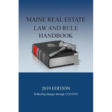 Maine Real Estate Law and Rule Handbook: 2019 Edition