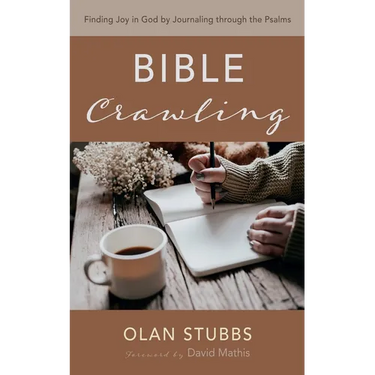 Bible Crawling: Finding Joy in God by Journaling Through the Psalms