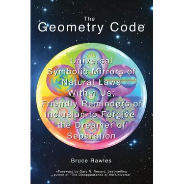 The Geometry Code: Universal Symbolic Mirrors of Natural Laws Within Us; Friendly Reminders of Inclusion to Forgive the Dreamer of Separation