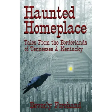 Haunted Homeplace - Tales from the Borderlands of Tennessee & Kentucky