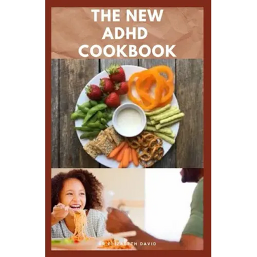 The New ADHD Cookbook: Delicious Recipes and Diet Cookbook To Help Manage And Prevent ADHD : (ADHD Adults, Adult ADD, ADHD Parenting, ADHD Diet, ADD D