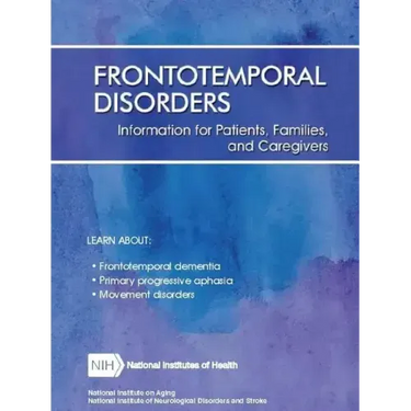 Frontotemporal Disorders: Information for Patients, Families, and Caregivers (Revised February 2017)