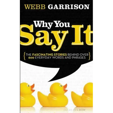 Why You Say It: The Fascinating Stories Behind Over 600 Everyday Words and Phrases