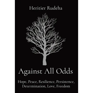 Against All Odds: Hope, Peace, Resilience, Persistence, Determination, Love, Freedom