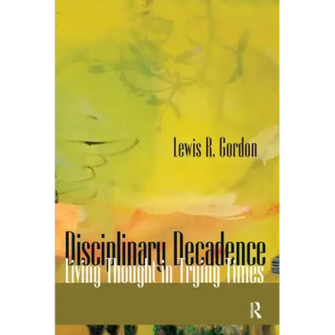 Disciplinary Decadence: Living Thought in Trying Times