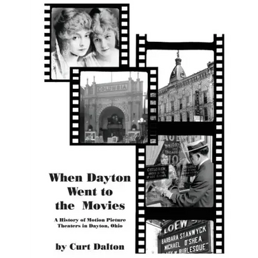 When Dayton Went to the Movies: A History of Motion Picture Theaters in Dayton