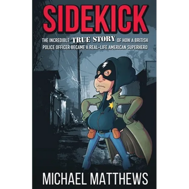 Sidekick: The Incredible True Story of How a British Police Officer Became a Real-Life American Superhero