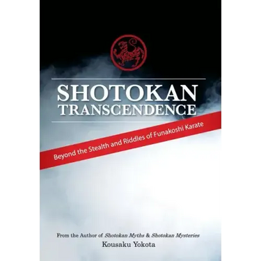 Shotokan Transcendence: Beyond the Stealth and Riddles of Funakoshi Karate