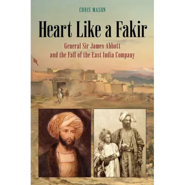 Heart Like a Fakir: General Sir James Abbott and the Fall of the East India Company