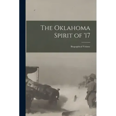 The Oklahoma Spirit of '17; Biographical Volume