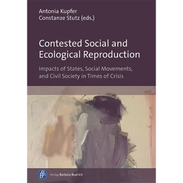 Contested Social and Ecological Reproduction: Impacts of States, Social Movements, and Civil Society in Times of Crisis
