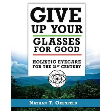 Give Up Your Glasses For Good: Holistic Eye Care for the 21st Century