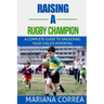 Raising a Rugby Champion: A complete guide to unlocking your childs potential