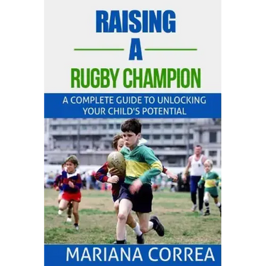 Raising a Rugby Champion: A complete guide to unlocking your childs potential