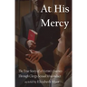 At His Mercy: The True Story of a Victim's Journey Through Clergy Sexual Misconduct