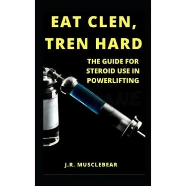 Eat Clen, Tren Hard: The Guide For Steroid Use In Powerlifting