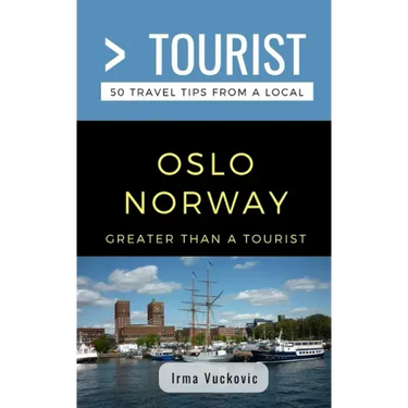 Greater Than a Tourist- Oslo Norway: 50 Travel Tips from a Local