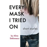 Every Mask I Tried On: Stories