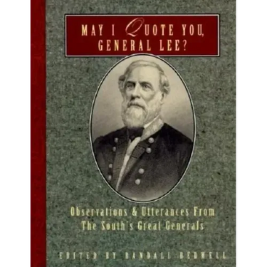 May I Quote You, General Lee?: Observations and Utterances of the South's Great Generals