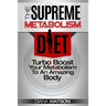 Fast Metabolism Diet - The Supreme Metabolism Diet: Turbo Boost Your Metabolism To An Amazing Body