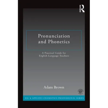 Pronunciation and Phonetics: A Practical Guide for English Language Teachers
