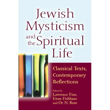 Jewish Mysticism and the Spiritual Life: Classical Texts, Contemporary Reflections