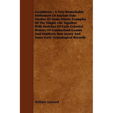 Gouldtown - A Very Remarkable Settlement of Ancient Date - Studies of Some Sturdy Examples of the Simple Life Together with Sketches of Early Colonial