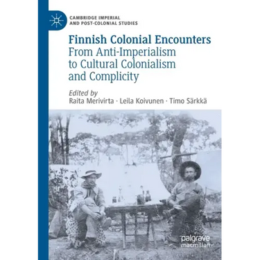Finnish Colonial Encounters: From Anti-Imperialism to Cultural Colonialism and Complicity