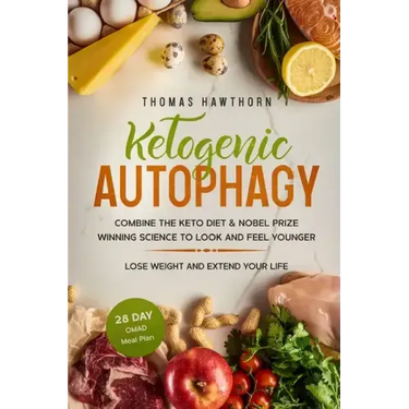 Ketogenic Autophagy: Combine the Keto Diet & Nobel Prize Winning Science to Look and Feel Younger, Lose Weight and Extend Your Life + 28 Da