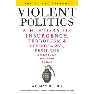 Violent Politics: A History of Insurgency, Terrorism, and Guerrilla War, from the American Revolution to Iraq