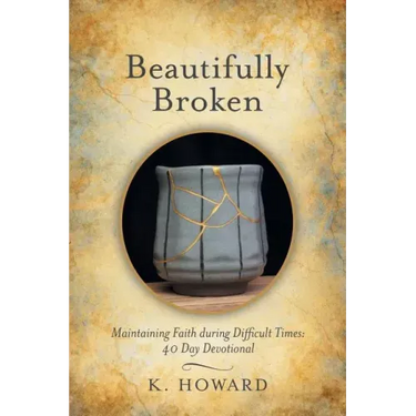 Beautifully Broken: Maintaining Faith During Difficult Times: 40 Day Devotional