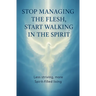 Stop Managing the Flesh, Start Walking in the Spirit