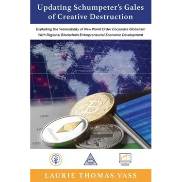 Updating Schumpeter's Gales of Creative Destruction: Exploiting the Vulnerability of New World Order Corporate Globalism With Regional Blockchain Entr