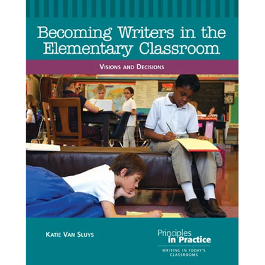 Becoming Writers in the Elementary Classroom: Visions and Decisions