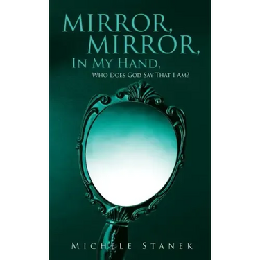 Mirror, Mirror, In My Hand, Who Does God Say That I Am?