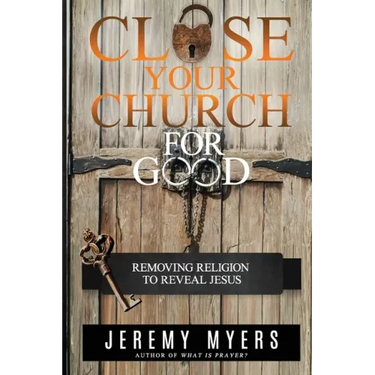 Close Your Church for Good: Removing Religion to Reveal Jesus