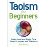 Taoism for Beginners: Understand and Apply Core Taoist Principles and Practices