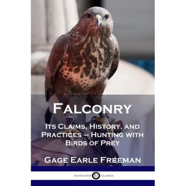 Falconry: Its Claims, History, and Practices - Hunting with Birds of Prey