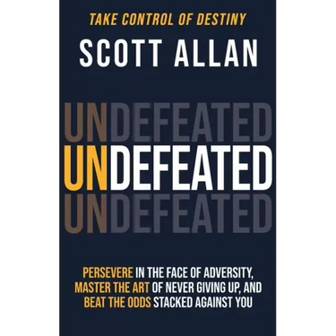 Undefeated: Persevere in the Face of Adversity, Master the Art of Never Giving Up, and Always Beat the Odds Stacked Against You