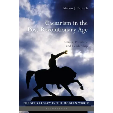 Caesarism in the Post-Revolutionary Age: Crisis, Populace and Leadership