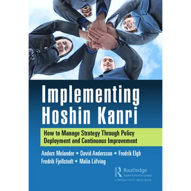 Implementing Hoshin Kanri: How to Manage Strategy Through Policy Deployment and Continuous Improvement