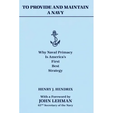 To Provide and Maintain a Navy: Why Naval Primacy Is America's First, Best Strategy