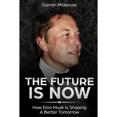 The Future Is Now: How Elon Musk Is Shaping A Better Tomorrow