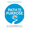 Path to Purpose: How to use cause marketing to build a more meaningful and profitable brand